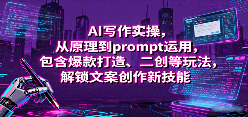 AI写作实操，从原理到prompt运用，包含爆款打造、二创等玩法，解锁文案创作新技能-chywc