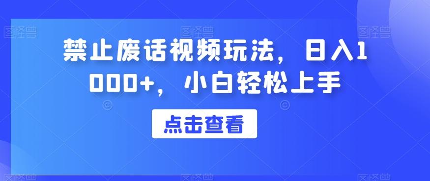 禁止废话视频玩法，日入1000+，小白轻松上手-chywc