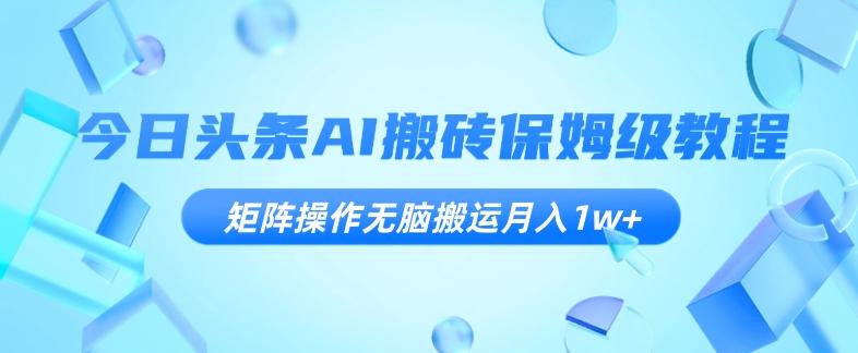 今日头条AI搬砖保姆级教程，矩阵操作无脑搬运月入1w+【揭秘】-chywc