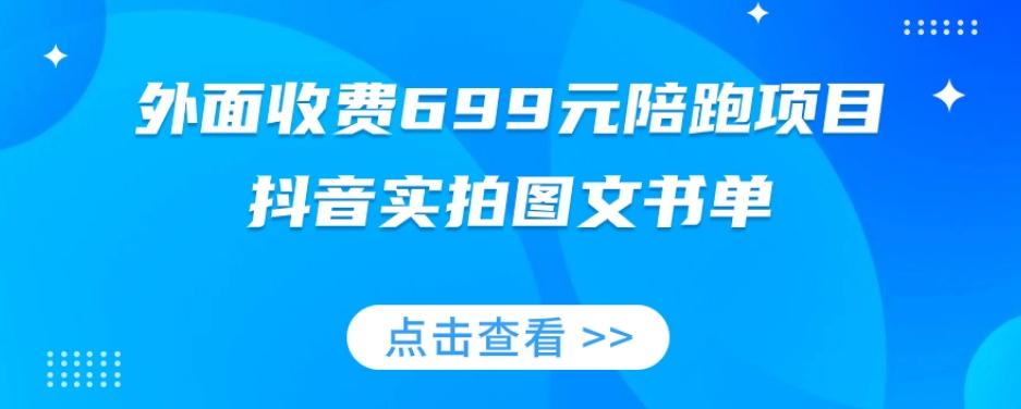 外面收费699元陪跑项目，抖音实拍图文书单，图文带货全攻略-chywc