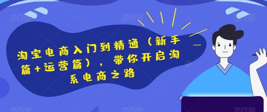 淘宝电商入门到精通（新手篇+运营篇），带你开启淘系电商之路-chywc