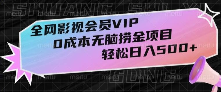 全网影视会员VIP，很老却常青的0成本无脑捞金项目，轻松日入500+【揭秘】-chywc