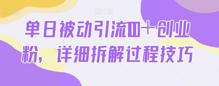 单日被动引流100＋创业粉，详细拆解过程技巧-chywc