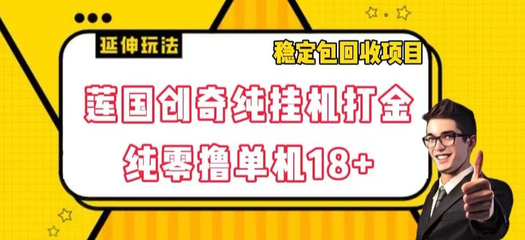 莲国创奇纯挂机打金，纯零撸单机18+，稳定包回收项目【揭秘】-chywc