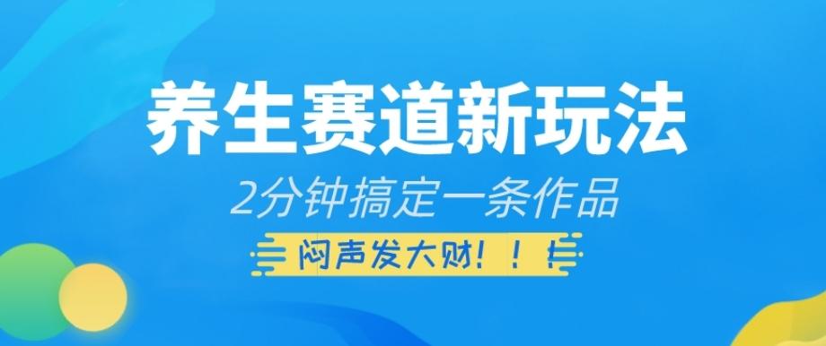 养生赛道新玩法，2分钟搞定一条作品，闷声发大财【揭秘】-chywc
