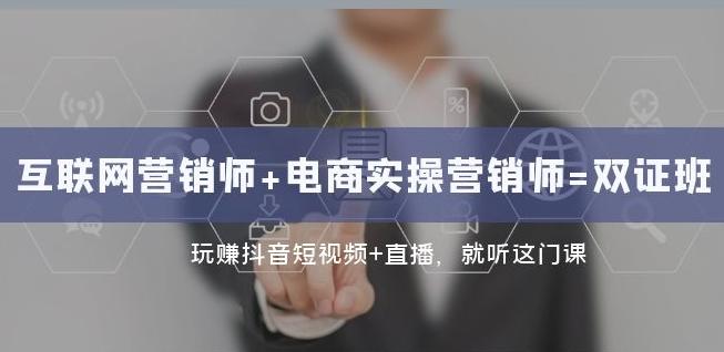 互联网·营销师+电商实操营销师=双证班：玩赚抖音短视频+直播就听这门课-chywc