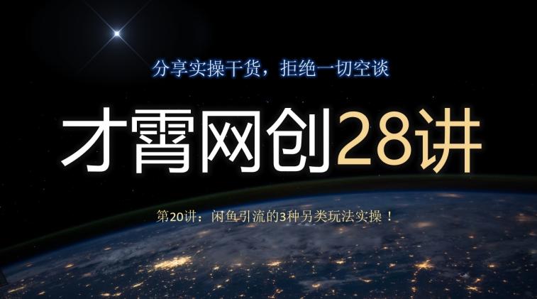 才霄网创28讲第20讲：闲鱼引流的3种另类玩法实操！-chywc