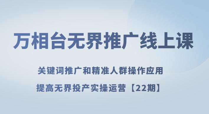 万相台无界推广线上课关键词推广和精准人群操作应用，提高无界投产实操运营【22期】-chywc