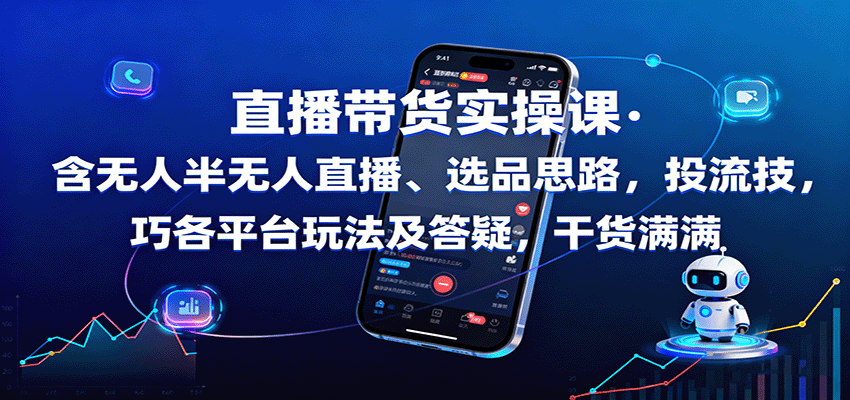 直播带货实操课：含无人半无人直播、选品思路，投流技巧，各平台玩法及答疑，干货满满-chywc