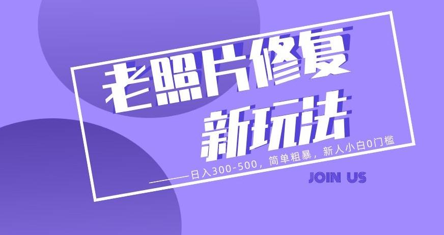 老照片修复新玩法，日入300-500，简单粗暴，新人小白0门槛-chywc