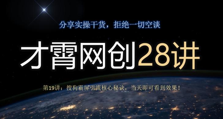 才霄网创28讲第19讲：搜狗霸屏引流核心秘诀，当天即可看到效果！-chywc