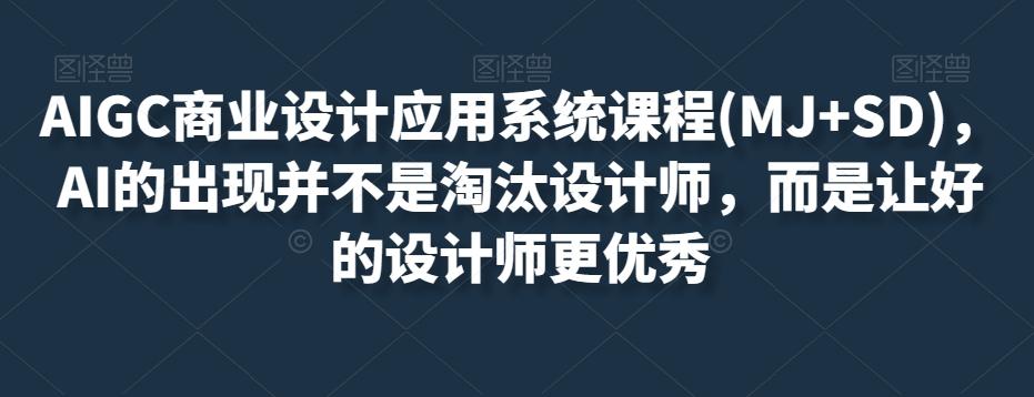 AIGC商业设计应用系统课程(MJ+SD)，AI的出现并不是淘汰设计师，而是让好的设计师更优秀-chywc