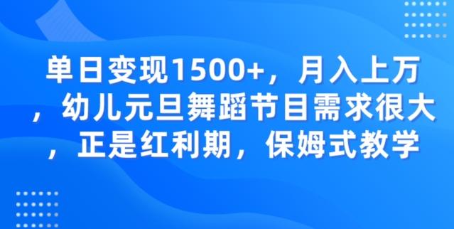 单日变现1500+，月入上万幼儿元旦舞蹈节目需求很大正是红利期，保姆式教学-chywc