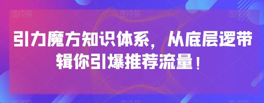 引力魔方知识体系，从底层逻‮带辑‬你引爆‮荐推‬流量！-chywc