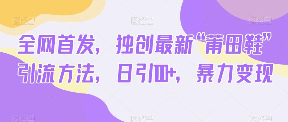 全网首发，独创最新“莆田鞋”引流方法，日引100+，暴力变现-chywc