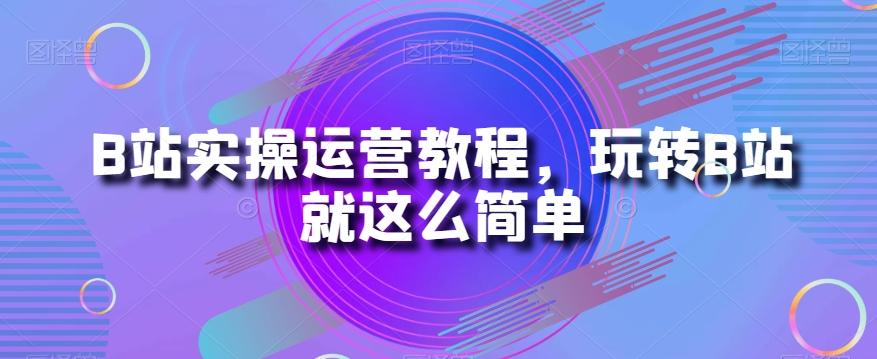 B站实操运营教程，玩转B站就这么简单-chywc