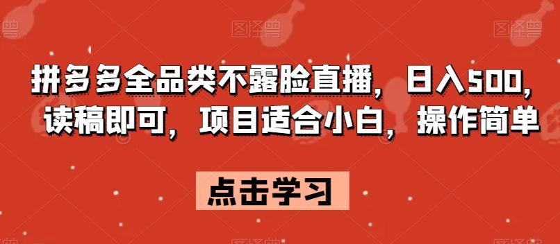 拼多多全品类不露脸直播，日入500，读稿即可，项目适合小白，操作简单【揭秘】-chywc
