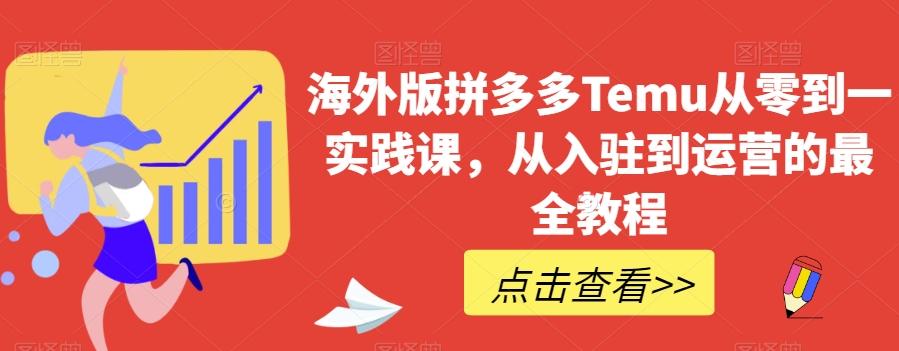 海外版拼多多Temu从零到一实践课，从入驻到运营的最全教程-chywc