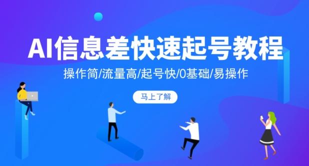 AI信息差快速起号教程，操作简/流量高/起号快/0基础/易操作-chywc