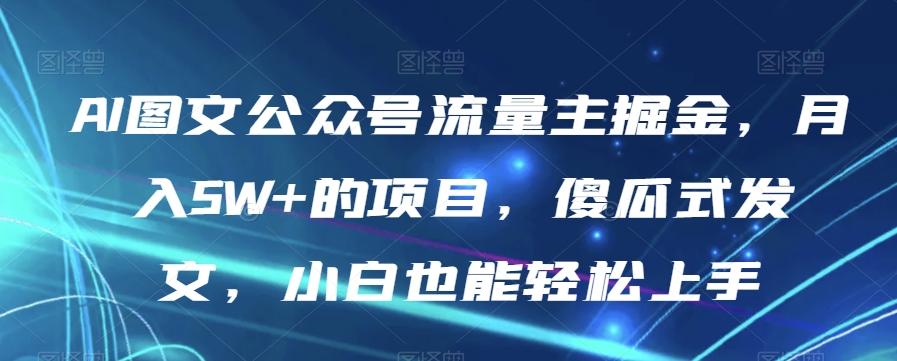 AI图文公众号流量主掘金，月入5W+的项目，傻瓜式发文，小白也能轻松上手【揭秘】-chywc
