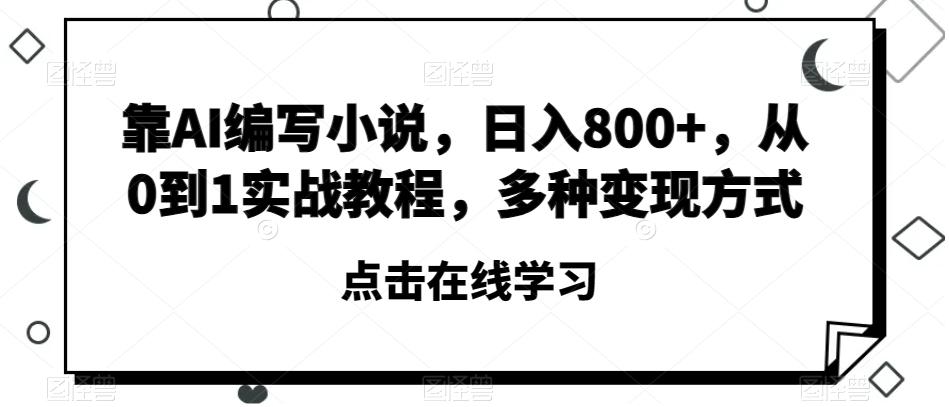 靠AI编写小说，日入800+，从0到1实战教程，多种变现方式【揭秘】-chywc