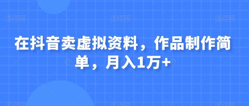 在抖音卖虚拟资料，作品制作简单，月入1万+-chywc