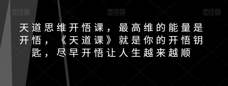 天道思维开悟课，最高维的能量是开悟，《天道课》就是你的开悟钥匙，尽早开悟让人生越来越顺-chywc