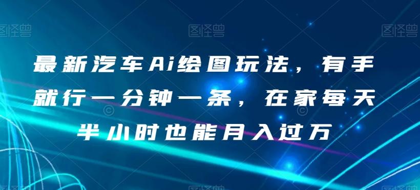 最新汽车Ai绘图玩法，有手就行一分钟一条，在家每天半小时也能月入过万【揭秘】-chywc