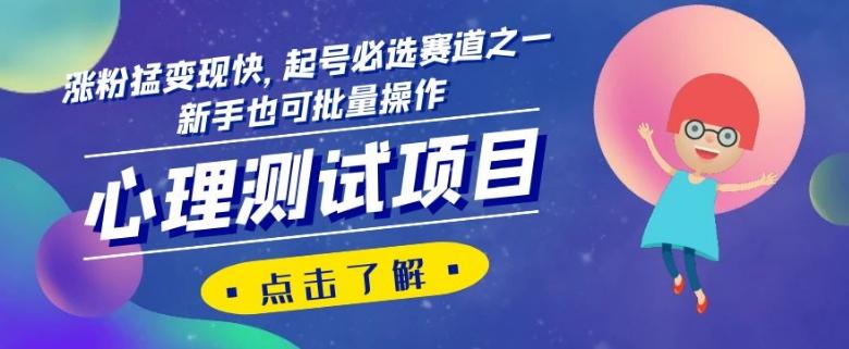 心理测试项目，涨粉猛变现快，起号必选赛道之一，新手也可批量操作【揭秘】-chywc