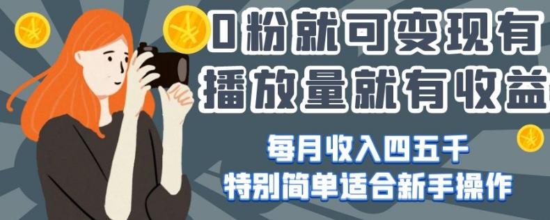 0粉就可变现，有播放量就有收益，每月收入四五千，特别简单适合新手操作【揭秘】-chywc