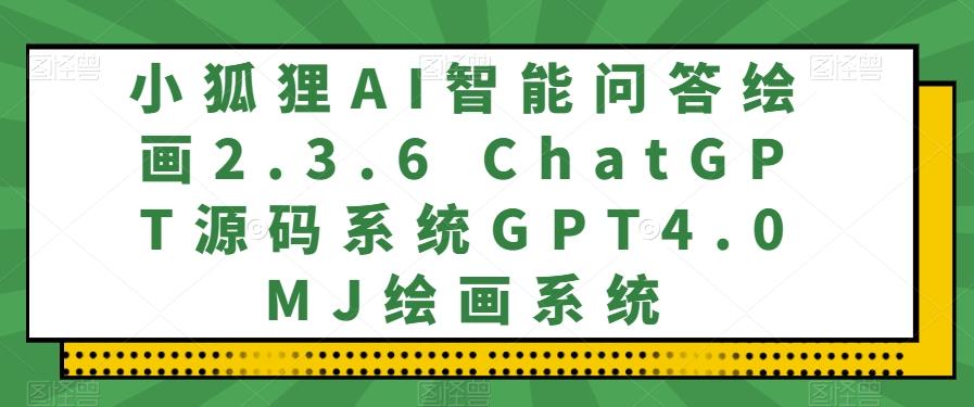 小狐狸AI智能问答绘画2.3.6 ChatGPT源码系统GPT4.0MJ绘画系统-chywc