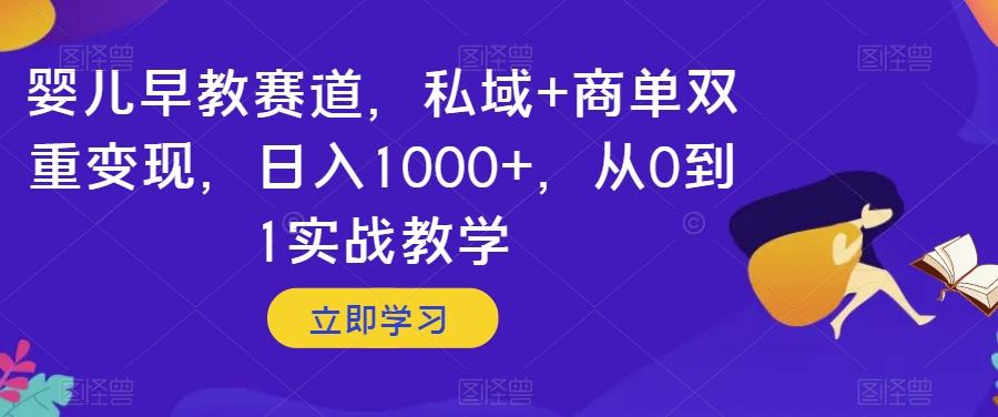 婴儿早教赛道，私域+商单双重变现，日入1000+，从0到1实战教学【揭秘】-chywc