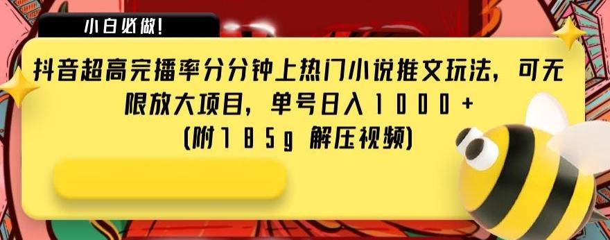 抖音超高完播率分分钟上热门小说推文玩法，可无限放大项目，单号日入1000+(附785g解压视频)【揭秘】-chywc