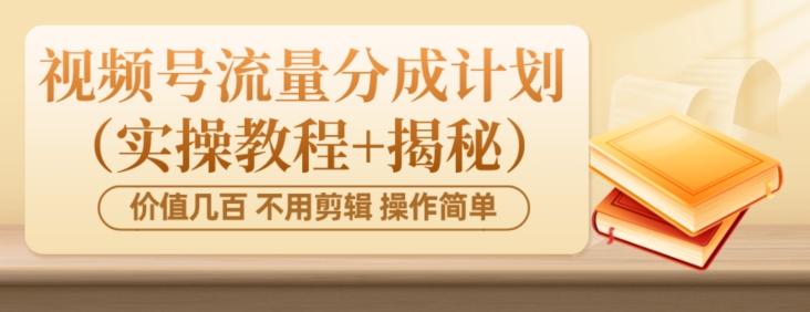 价值几百上千不用剪辑简单操作视频号流量分成计划（实操教程+揭秘）-chywc