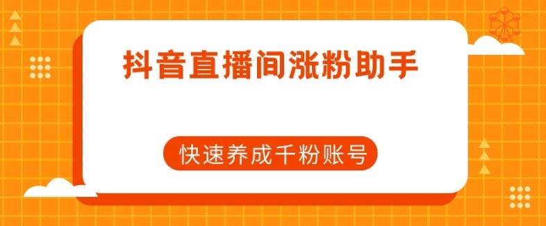抖音直播间涨粉助手，快速养成千粉账号-chywc
