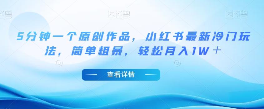 5分钟一个原创作品，小红书最新冷门玩法，简单粗暴，轻松月入1W＋【揭秘】-chywc