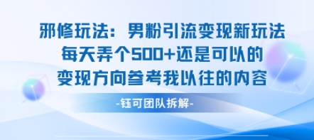 邪修玩法：男粉引流变现新玩法每天弄个5张还是可以的变现方向参考我以往的内容-chywc