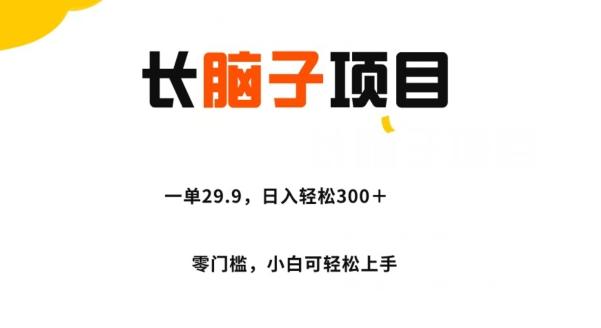 长脑子项目，一单29.9，日入轻松300＋，零门槛操作-chywc