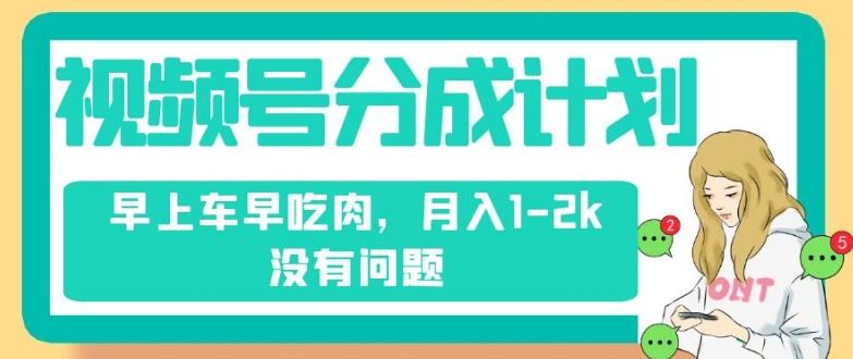 视频号分成计划，纯搬运不需要剪辑去重，早上车早吃肉，月入1-2k没有问题-chywc