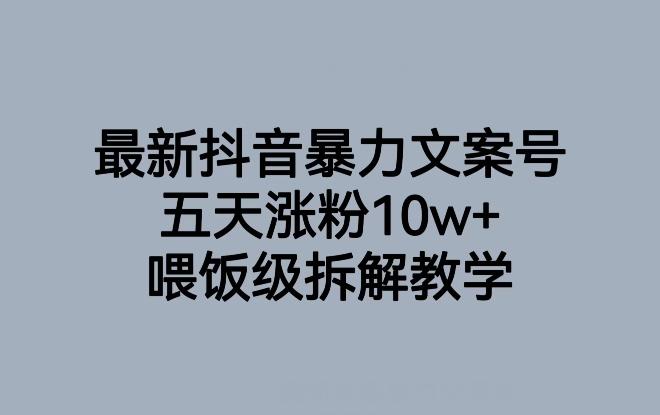 最新抖音暴力文案号，五天涨粉10w+，喂饭级拆解教学-chywc