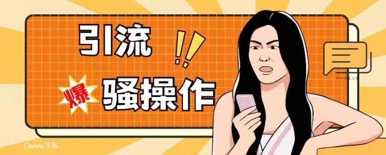 最新引流骚操作，单账号日引50-100，简单粗暴，适合于小白各行各业都可以进行操作，精准粉丝加到爆-chywc