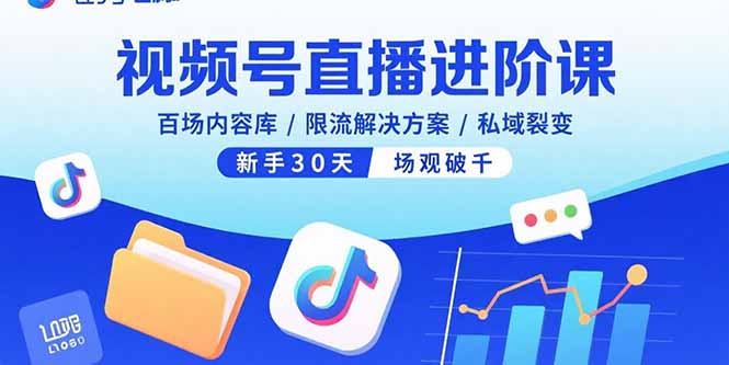 视频号直播进阶课，百场内容库/限流解决方案/私域裂变，新手30天场观破千-chywc
