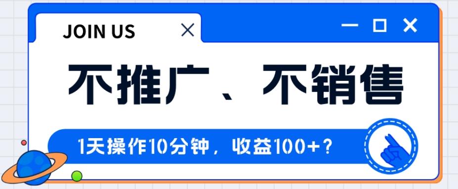 不推广、不销售1天操作10分钟，收益100+？-chywc