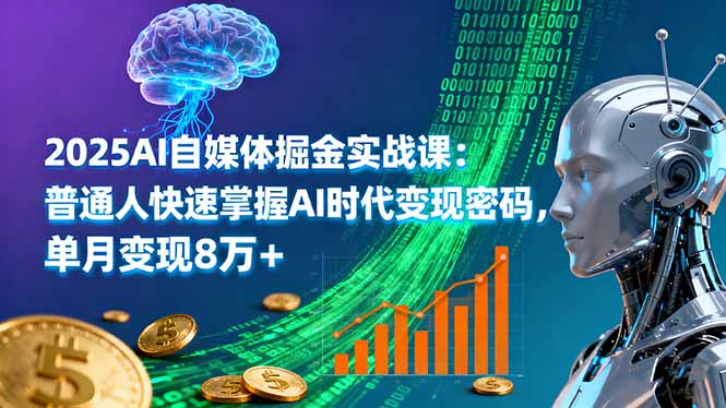 2025AI自媒体掘金实战课：普通人快速掌握AI时代变现密码，单月变现8万+-chywc