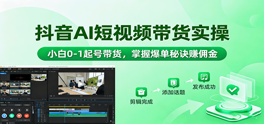 抖音AI短视频带货实操，小白0-1起号带货，掌握爆单秘诀赚佣金-chywc