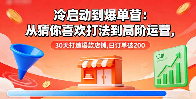 冷启动到爆单营：从猜你喜欢打法到高阶运营,30天打造爆款店铺,日订单破200-chywc