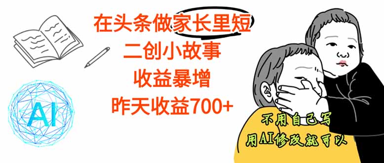 【劲爆】在头条做家长里短二创小故事，收益暴增，这个月我已经赚了1.5W+-chywc