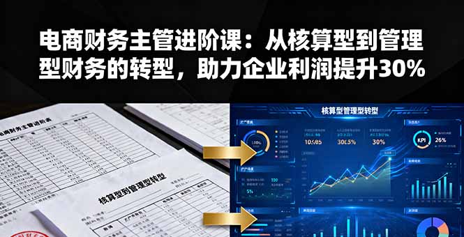 电商财务主管进阶课：从核算型到管理型财务的转型，助力企业利润提升30%-chywc