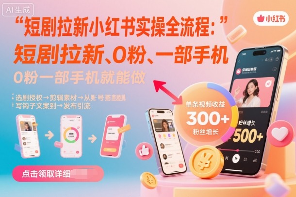 短剧拉新小红书实操全流程，0粉一部手机就可以做，详细教程-chywc