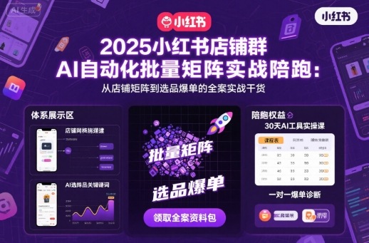 2025小红书店铺群AI自动化批量矩阵实战陪跑，从店铺矩阵到选品爆单的全案实战干货-chywc